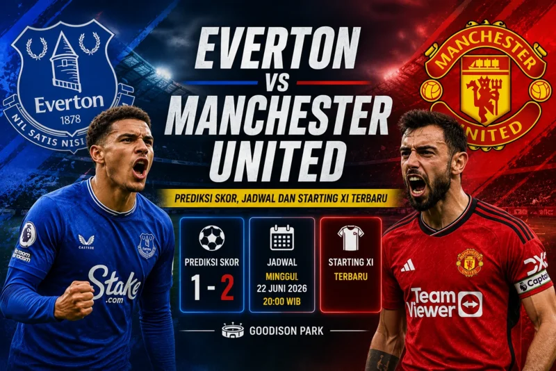 Everton vs Manchester United Prediksi Skor, Jadwal dan Starting XI Terbaru.webp